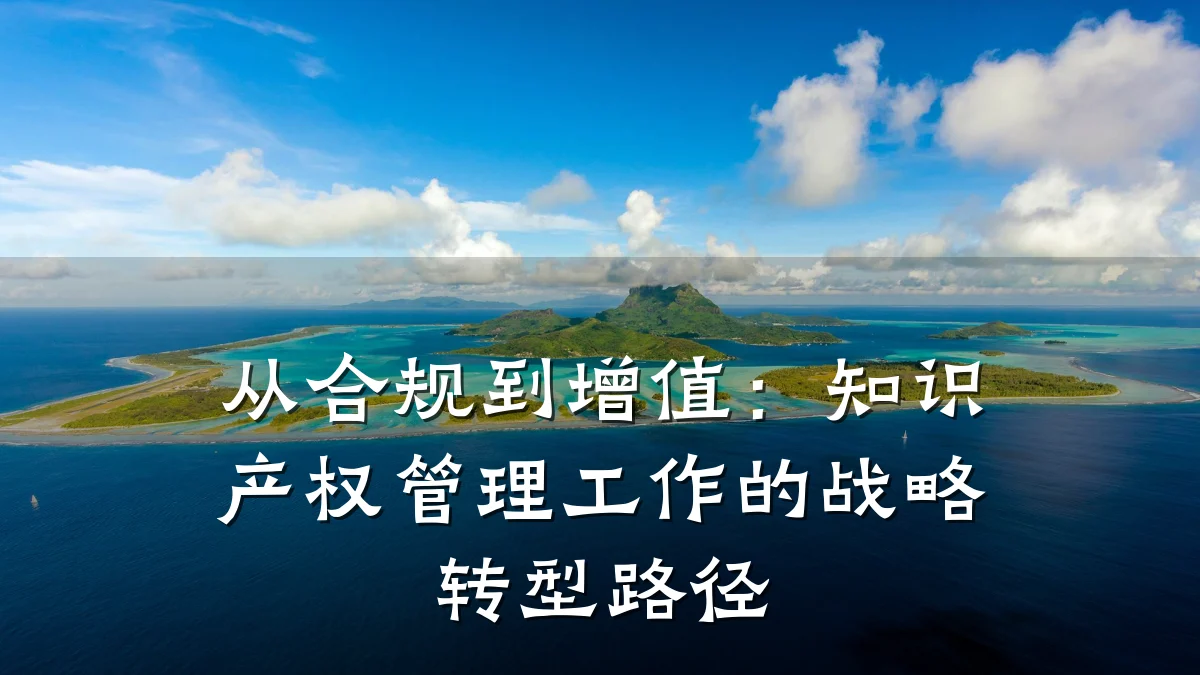 从合规到增值:知识产权管理工作的战略转型路径