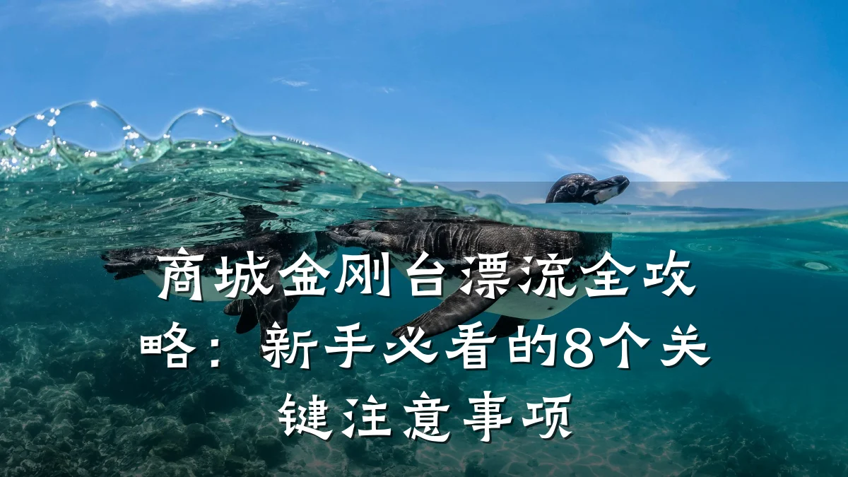 商城金刚台漂流全攻略:新手必看的8个关键注意事项