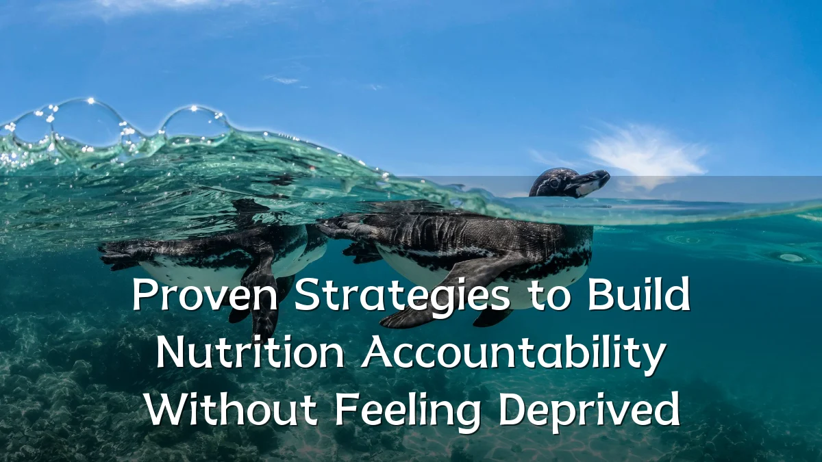 Proven Strategies to Build Nutrition Accountability Without Feeling Deprived
