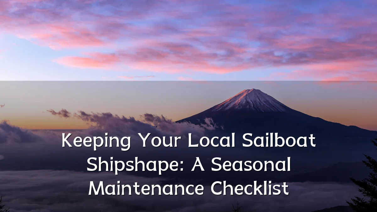 Keeping Your Local Sailboat Shipshape: A Seasonal Maintenance Checklist