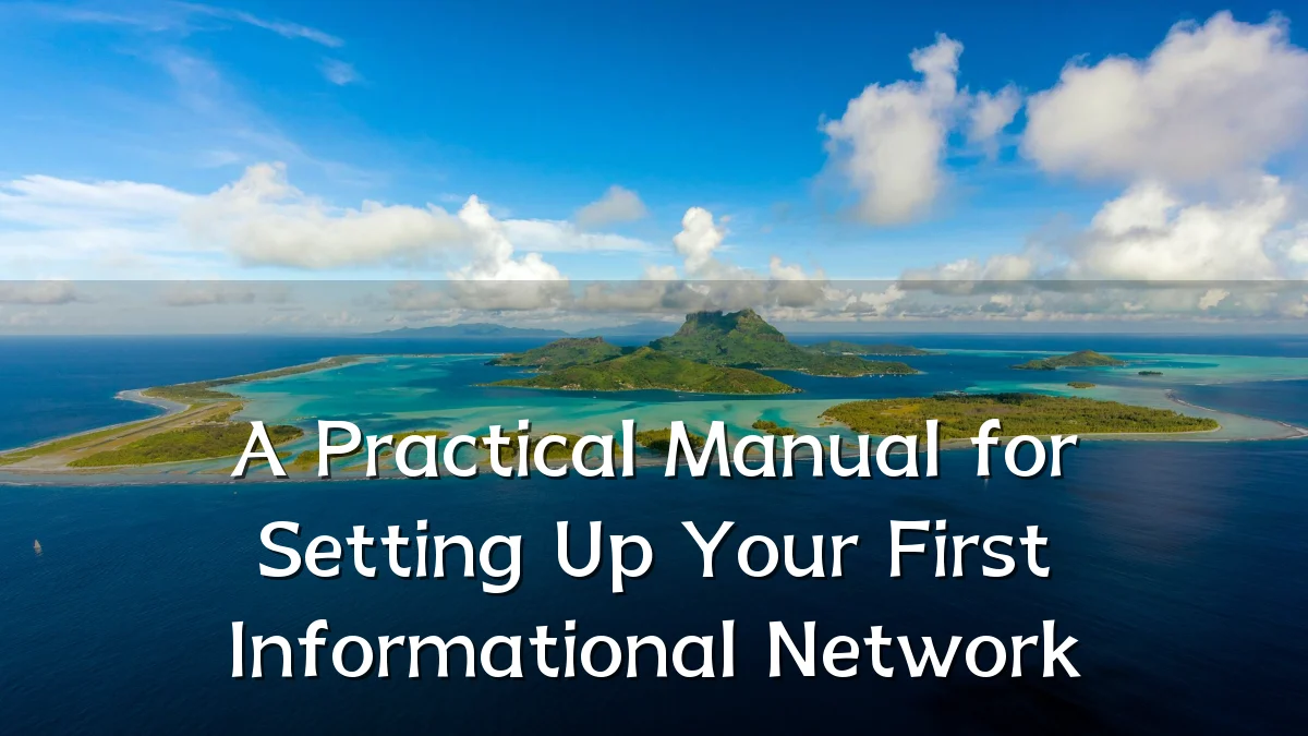 A Practical Manual for Setting Up Your First Informational Network