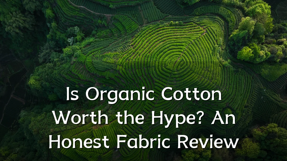 Is Organic Cotton Worth the Hype? An Honest Fabric Review