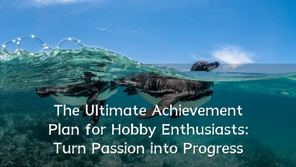 The Ultimate Achievement Plan for Hobby Enthusiasts: Turn Passion into Progress