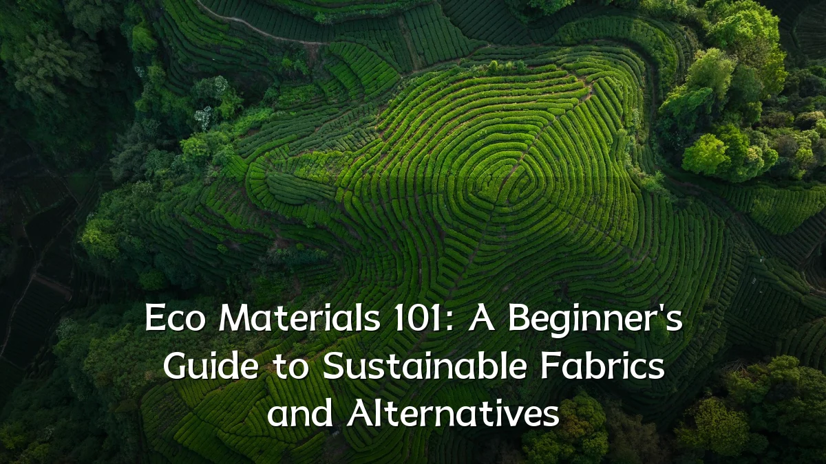 Eco Materials 101: A Beginner's Guide to Sustainable Fabrics and Alternatives