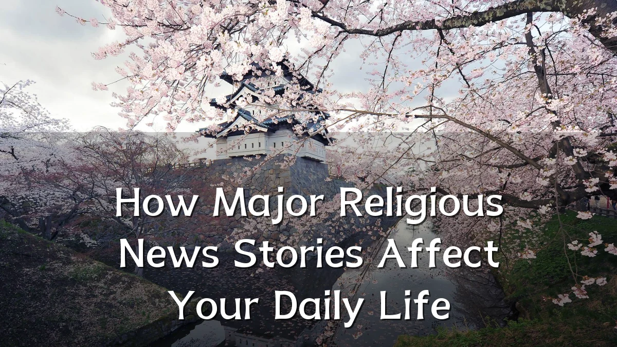 How Major Religious News Stories Affect Your Daily Life