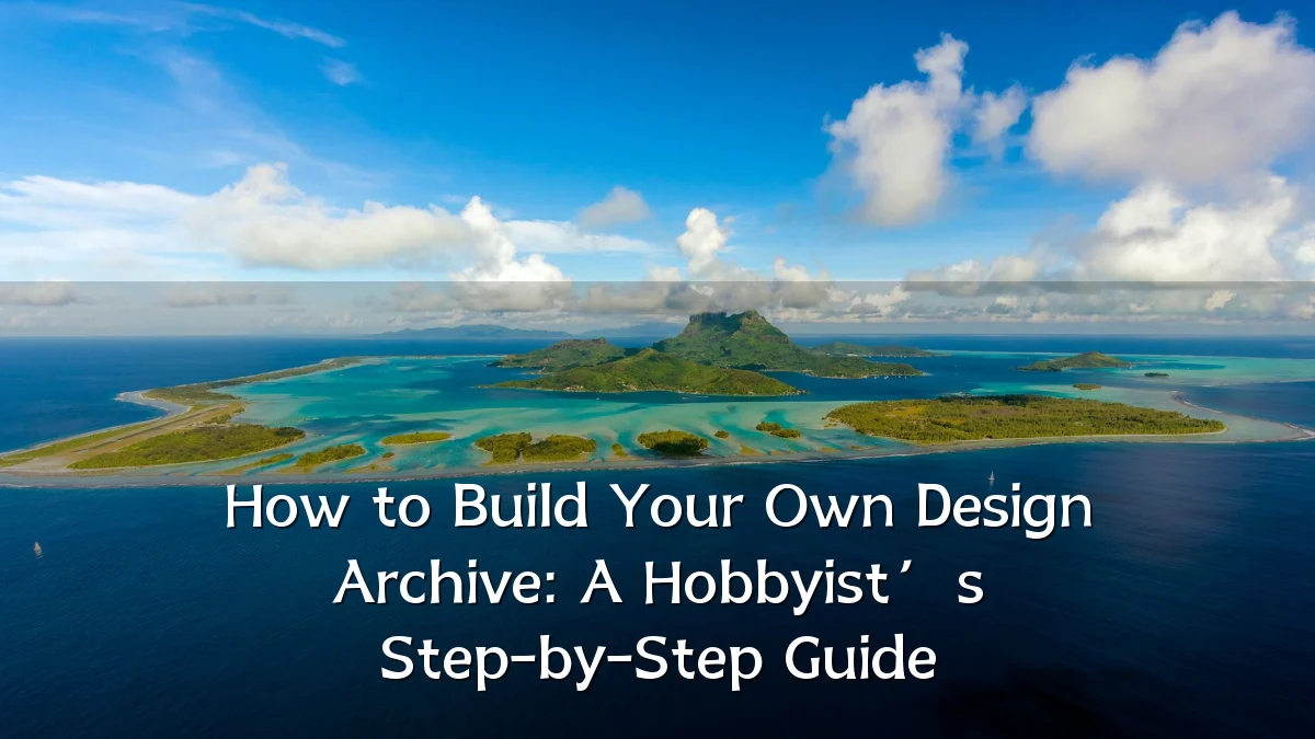How to Build Your Own Design Archive: A Hobbyist’s Step-by-Step Guide
