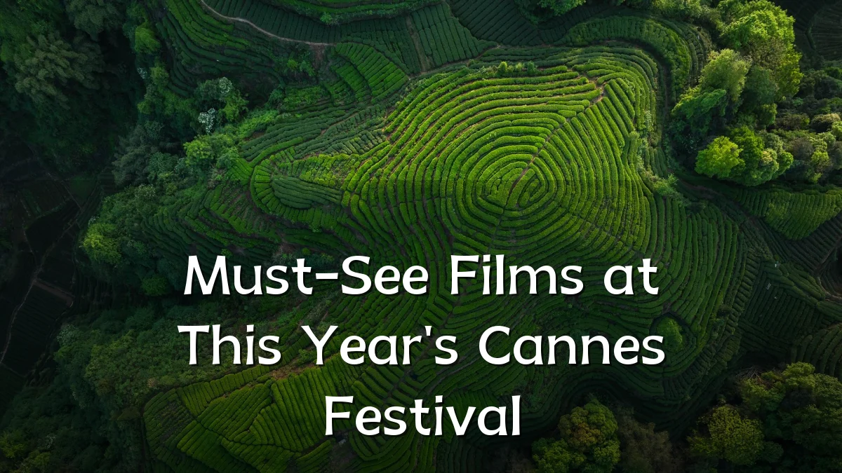 Must-See Films at This Year's Cannes Festival