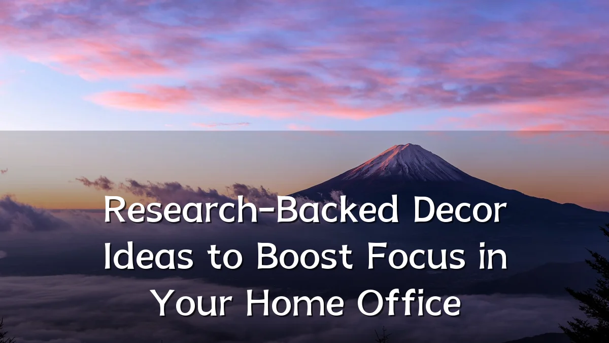 Research-Backed Decor Ideas to Boost Focus in Your Home Office