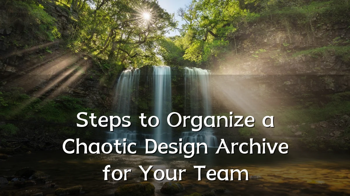 Steps to Organize a Chaotic Design Archive for Your Team