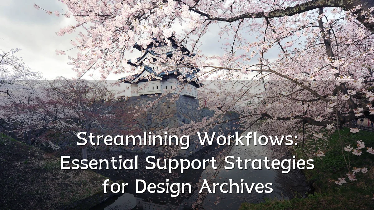 Streamlining Workflows: Essential Support Strategies for Design Archives