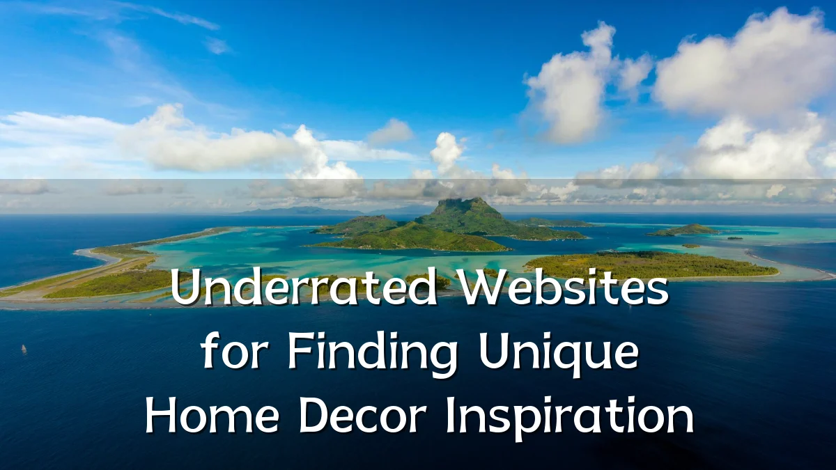 Underrated Websites for Finding Unique Home Decor Inspiration