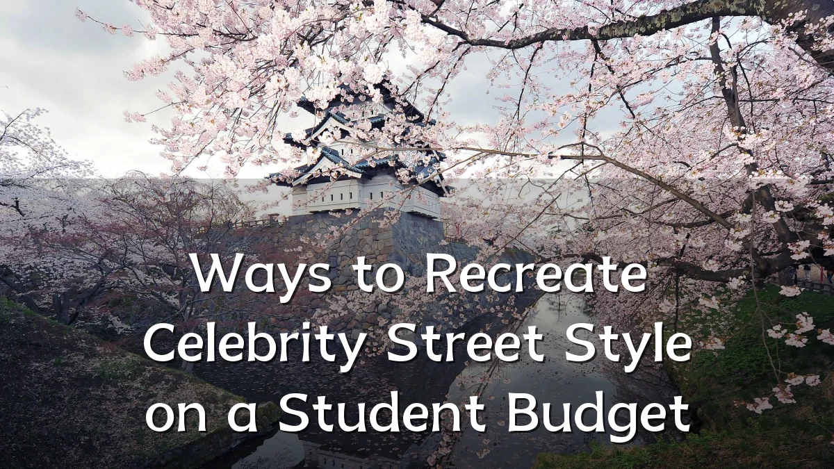 Ways to Recreate Celebrity Street Style on a Student Budget