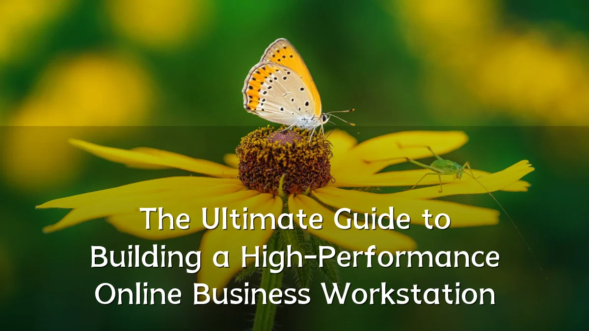 The Ultimate Guide to Building a High-Performance Online Business Workstation
