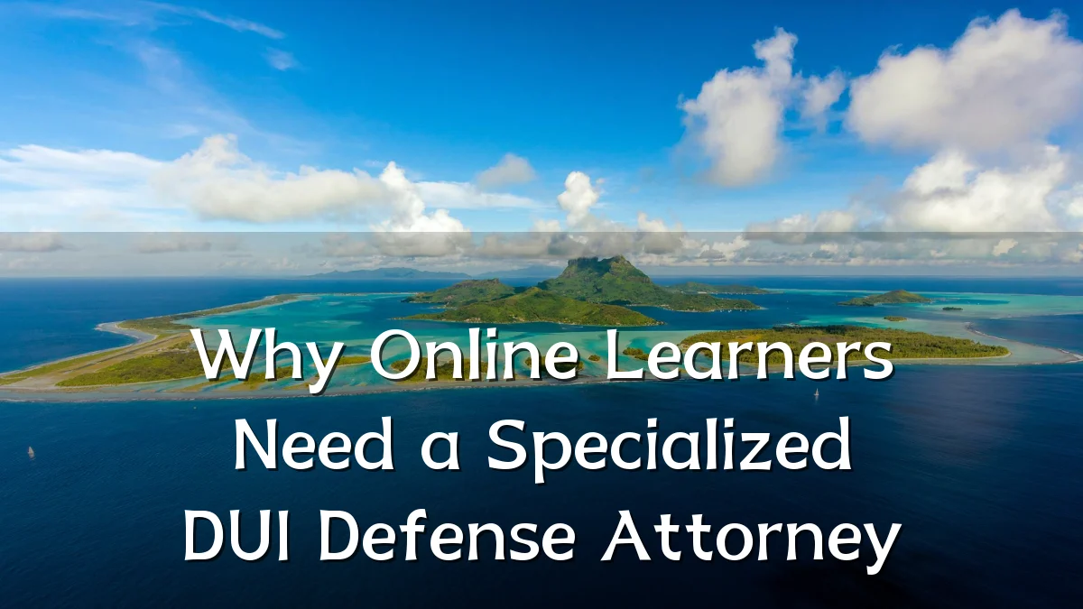 Why Online Learners Need a Specialized DUI Defense Attorney