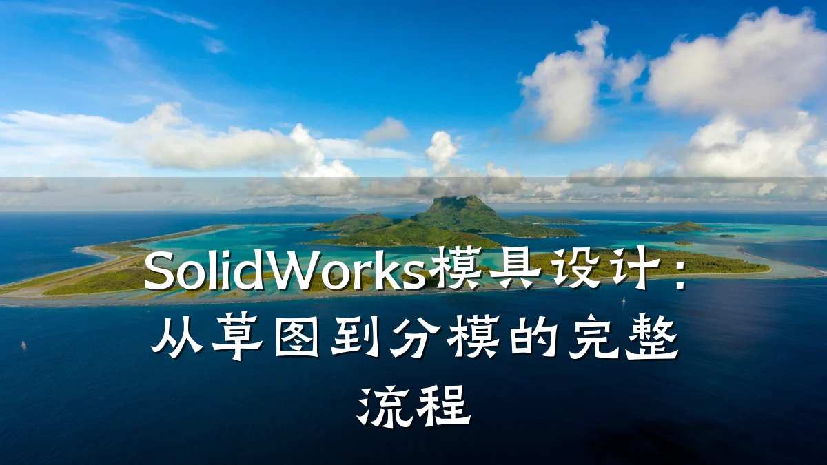 SolidWorks模具设计:从草图到分模的完整流程