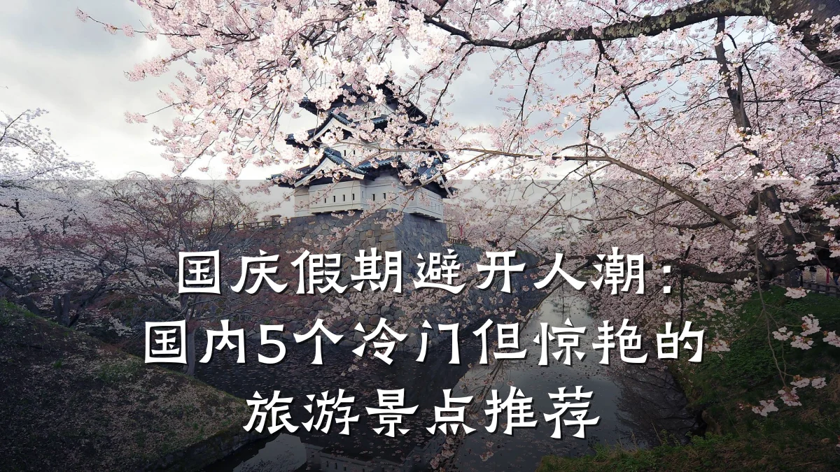 国庆假期避开人潮:国内5个冷门但惊艳的旅游景点推荐