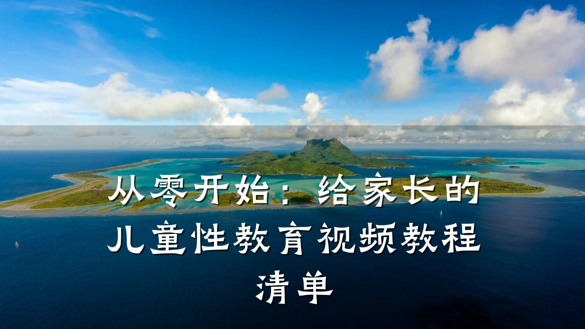 从零开始:给家长的儿童性教育视频教程清单